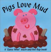 Cover of: Pigs love mud: a "guess who!" touch-and feel flap book!