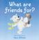 Cover of: What Are Friends For? (Hans Wilhelm Lift-the-Flap Books)