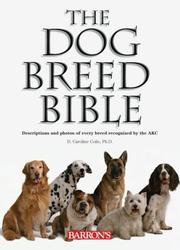 Cover of: The Dog Breed Bible: Descriptions and Photos of Every Breed Recognized by the AKC