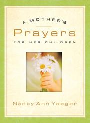 Cover of: A Mothers Prayers for Her Children by Nancy Ann Yaeger