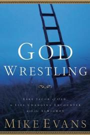 Cover of: God Wrestling: Like Jacob of Old, A Life-Changing Encounter with the Almighty