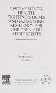 Positive Mental Health, Fighting Stigma and Promoting Resiliency for Children and Adolescents by Matthew Hodes, Susan Gau