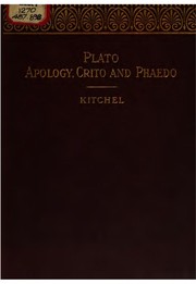 Cover of: Plato's Apology of Socrates and Crito and a Part of the Phaedo by With Introduction, Commentary, and Critical Appendix by Rev. C. L. Kitchel, M.A. Instructor in Greek in Yale University