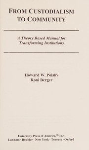 Cover of: From custodialism to community: a theory based manual for transforming institutions