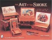 Cover of: The art of the smoke: a pictorial history of cigar box label art
