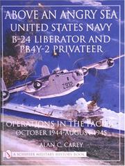 Cover of: Above an angry sea: United States Navy B-24 Liberator and PB4Y-2 Privateer operations in the Pacific, October 1944-August 1945
