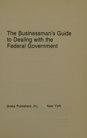 Cover of: The Businessman's guide to dealing with the Federal Government.