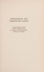 Cover of: Intelligence and democratic action: [lectures delivered at the Thomas Jefferson Center for Studies in Political Economy, University of Virginia]