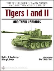 Cover of: Tigers I and II and Their Variants (Spielberger German Armor and Military Vehicle Series) by Walter J. Spielberger, Hilary L. Doyle