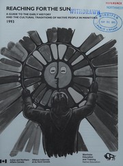 Cover of: Reaching for the sun: a guide to the early history and the cultural traditions of native people in Manitoba.
