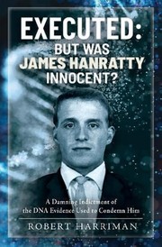 Cover of: Executed: But was James Hanratty Innocent?: A Damning Indictment of the DNA Evidence Used to Condemn Him