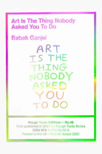 Art Is the Thing Nobody Asked You to Do by Babak Ganjei