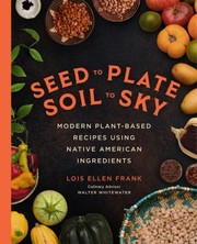 Cover of: Seed to Plate, Soil to Sky: Modern Plant-Based Recipes Using Native American Ingredients