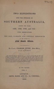 Cover of: Two expeditions into the interior of Southern Australia, during the years 1828,1829,1830, and 1831 with observations on the soil, climate, and general resources of the colony of New South Wales by Charles Sturt