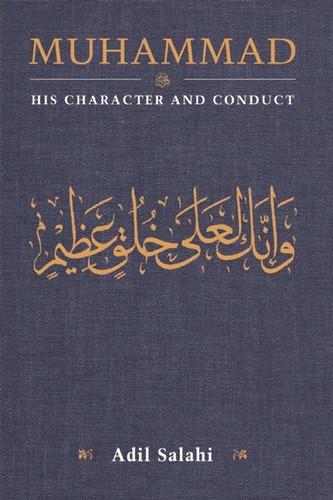 Muhammad: His Character and Conduct by Adil Salahi