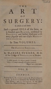 Cover of: The art of surgery: in which is laid down such a general idea of the same, as is founded upon reason, confirmed by practice, and farther illustrated with many singular and rare cases medico-chirurgical ...