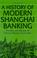 Cover of: A History of Modern Shanghai Banking