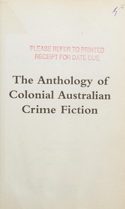 The anthology of colonial Australian crime fiction by Ken Gelder, Rachael Weaver