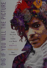 Cover of: Dig if you will the picture: funk, sex, God, and genius in the music of Prince