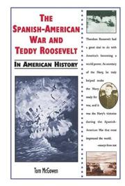 The Spanish-American War and Teddy Roosevelt in American History by Tom McGowen