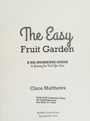 Cover of: The easy fruit garden: a no-nonsense guide to growing the fruit you love