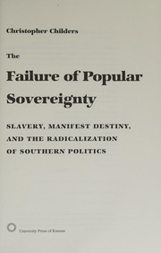 Cover of: The failure of popular sovereignty: slavery, manifest destiny, and the radicalization of southern politics