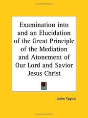 Cover of: Examination into and an Elucidation of the Great Principle of the Mediation and Atonement of Our Lord and Savior Jesus Christ