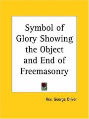 Cover of: Symbol of Glory Showing the Object and End of Freemasonry by George Oliver