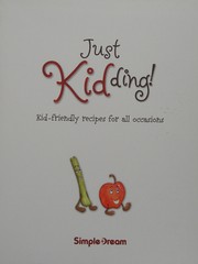 Just Kidding! Kid-Friendly Recipes for All Occasions by Joy Hall
