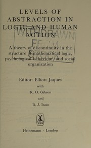 Cover of: Levels of abstraction in logic and human action by editor, Elliott Jaques, with R. O. Gibson and D. J. Isaac.