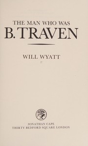 The Man Who Was B. Traven by Will Wyatt