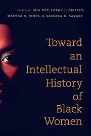 Cover of: Toward an intellectual history of Black women by Mia Bay, Farah Jasmine Griffin, Martha S. Jones, Barbara Dianne Savage