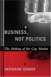 Business, Not Politics: The Making of the Gay Market (Between Men~Between Women: Lesbian and Gay Studies) by Katherine Sender