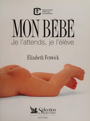 Cover of: Mon Bebe, Je l'Attends, Je L'Eleve by Elizabeth Fenwick