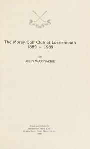 The Moray Golf Club at Lossiemouth, 1889-1989 by John McConachie