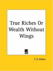 Cover of: True Riches or Wealth Without Wings by Arthur, T. S.