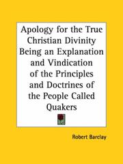 Cover of: Apology for the True Christian Divinity Being an Explanation and Vindication of the Principles and Doctrines of the People Called Quakers | Robert Barclay