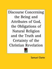 Cover of: Discourse Concerning the Being and Attributes of God, the Obligations of Natural Religion and the Truth and Certainty of the Christian Revelation