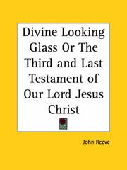 Cover of: Divine Looking Glass or The Third and Last Testament of Our Lord Jesus Christ by John Reeve