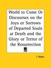 Cover of: World to Come or Discourses on the Joys or Sorrows of Departed Souls at Death and the Glory or Terror of the Resurrection