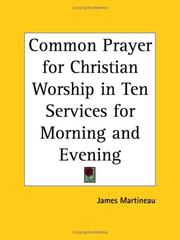 Common Prayer for Christian Worship in Ten Services for Morning and Evening by James Martineau
