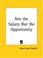 Cover of: Not the Salary But the Opportunity