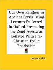 Cover of: Our Own Religion in Ancient Persia Being Lectures Delivered in Oxford Presenting the Zend Avesta as Collated With Pre-Christian Exilic Pharisaism by Lawrence Heyworth Mills