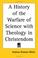 Cover of: A History of the Warfare of Science with Theology in Christendom