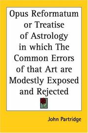 Cover of: Opus Reformatum or Treatise of Astrology in which The Common Errors of that Art are Modestly Exposed and Rejected