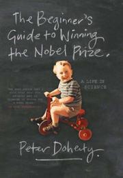 The beginner's guide to winning the Nobel prize by P. C. Doherty