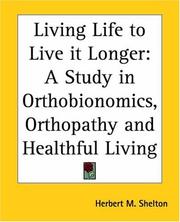 Cover of: Living Life to Live it Longer: A Study in Orthobionomics, Orthopathy and Healthful Living
