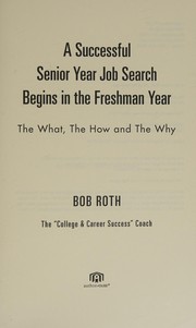 Cover of: A Successful Senior Year Job Search Begins in the Freshman Year: The What, The How and The Why