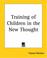 Cover of: Training Of Children In The New Thought