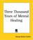 Cover of: Three Thousand Years Of Mental Healing